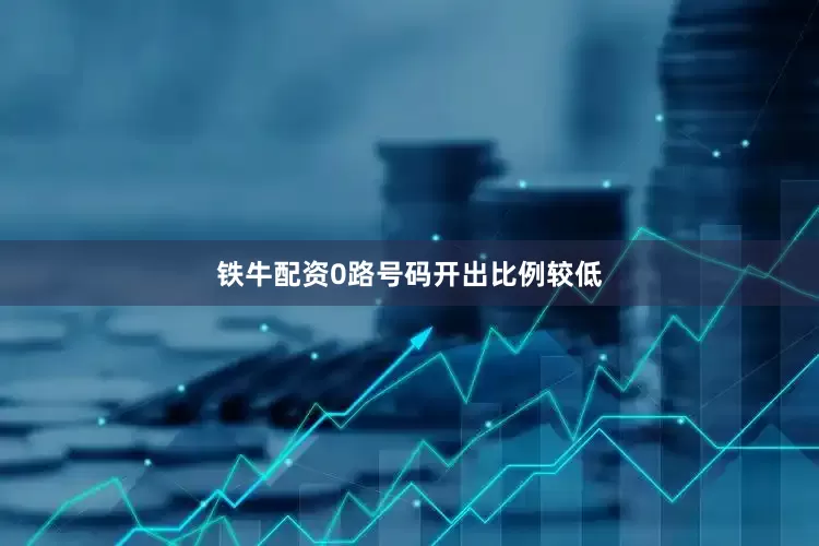 铁牛配资0路号码开出比例较低