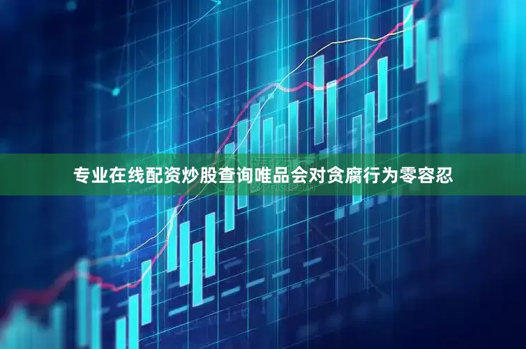 专业在线配资炒股查询唯品会对贪腐行为零容忍
