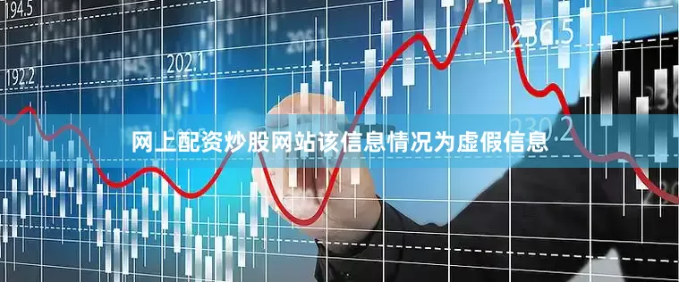 网上配资炒股网站该信息情况为虚假信息