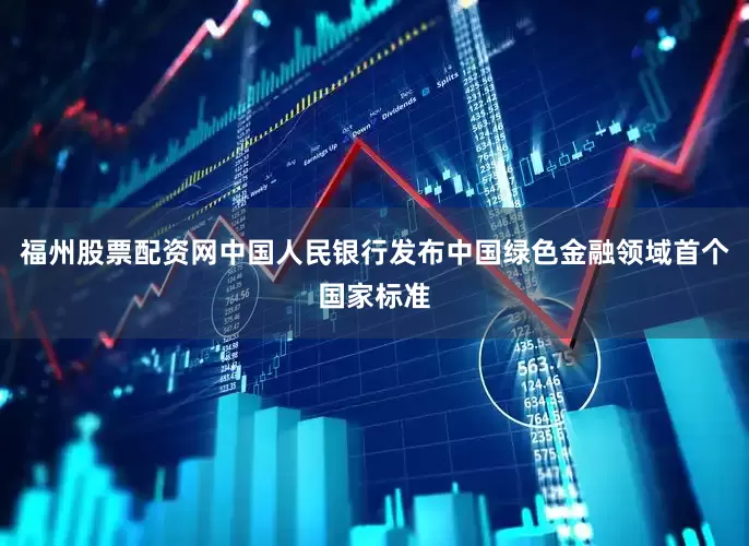 福州股票配资网中国人民银行发布中国绿色金融领域首个国家标准