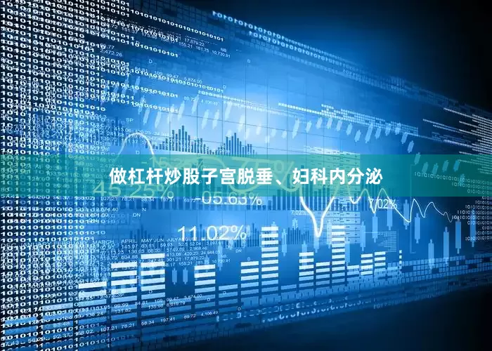 做杠杆炒股子宫脱垂、妇科内分泌