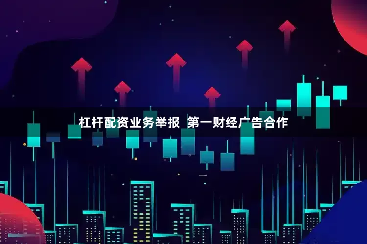 杠杆配资业务举报  第一财经广告合作