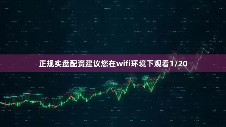 正规实盘配资建议您在wifi环境下观看1/20