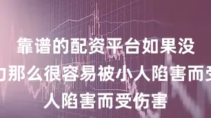 靠谱的配资平台如果没有权力那么很容易被小人陷害而受伤害