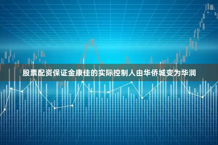 股票配资保证金康佳的实际控制人由华侨城变为华润