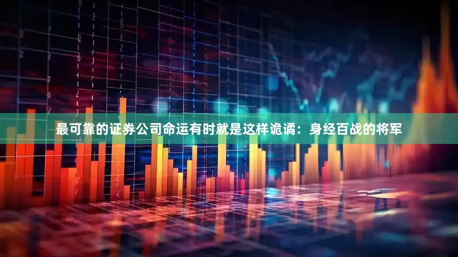 最可靠的证券公司命运有时就是这样诡谲：身经百战的将军